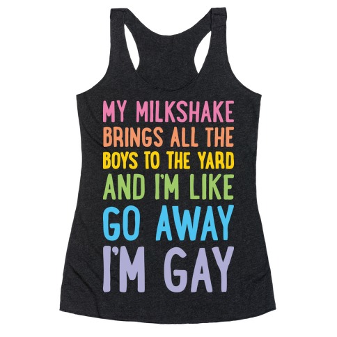 My Milkshake Brings All The Boys To The Yard And I'm Like Go Away I'm Gay Racerback Tank Top