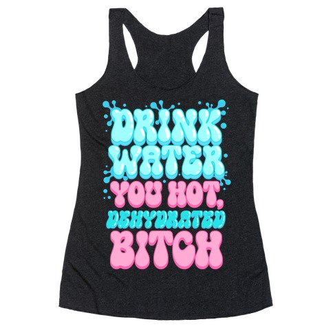 Drink Water You Hot, Dehydrated Bitch Racerback Tank Top