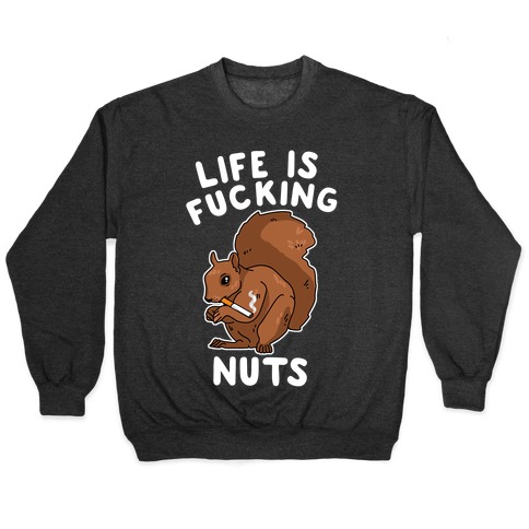 Life is F***ing Nuts Pullover