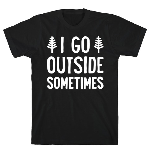 I Go Outside Sometimes T-Shirt