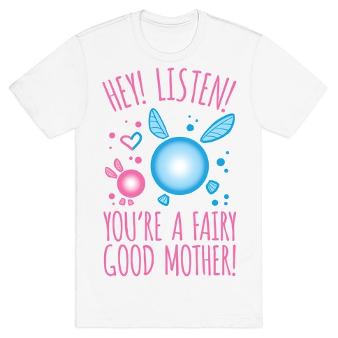 Hey! Listen! You're A Fairy Good Mother! T-Shirt