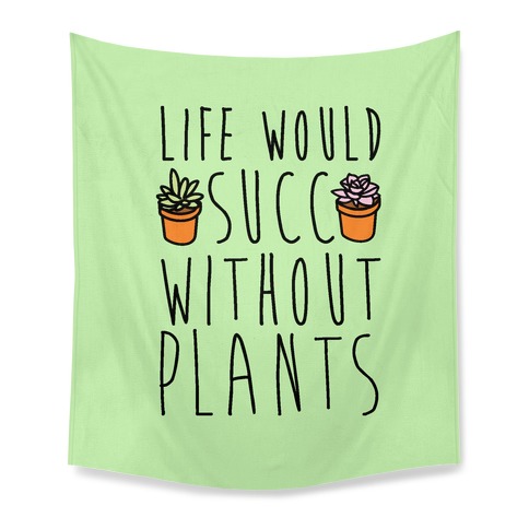 Life Would Succ Without Plants Tapestry