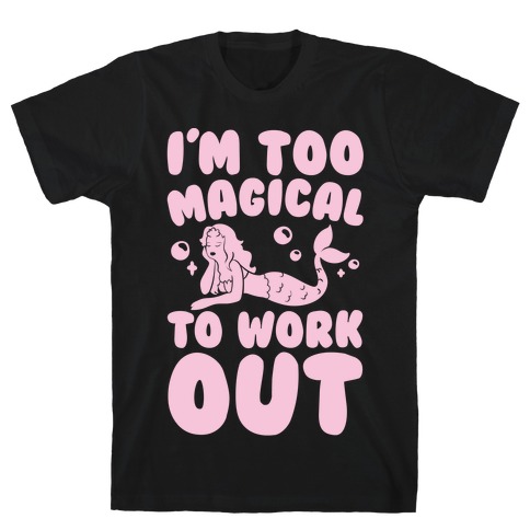 Too Magical To Work Out Mermaid T-Shirt