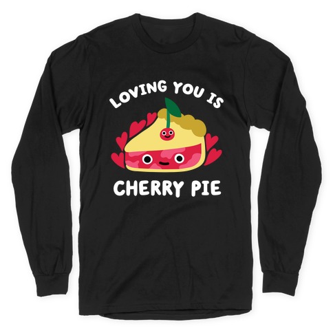 Loving You Is Cherry Pie Long Sleeve T-Shirt