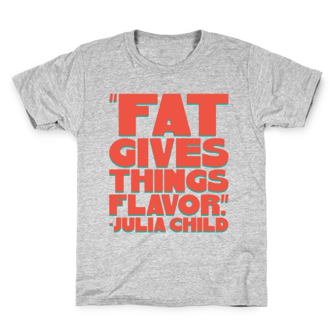 Fat Gives Things Flavor Julia Child Quote Kids T-Shirt