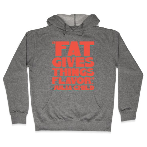 Fat Gives Things Flavor Julia Child Quote Hooded Sweatshirt