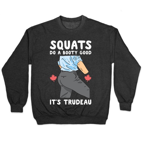 Squats Do A Booty Good It's Trudeau Pullover