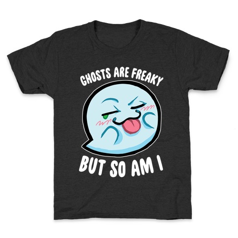 Ghosts Are Freaky, But So Am I Kids T-Shirt