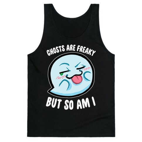 Ghosts Are Freaky, But So Am I Tank Top