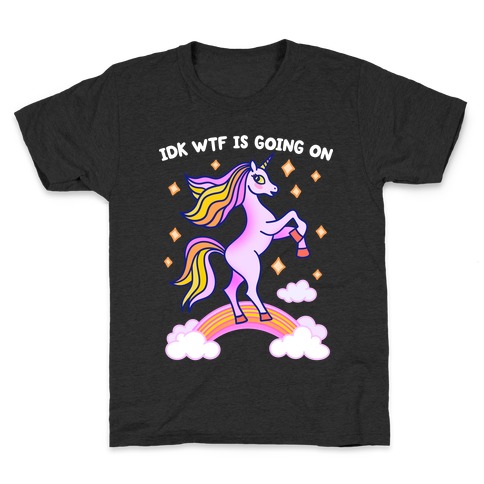 IDK WTF Is Going On Unicorn Kids T-Shirt