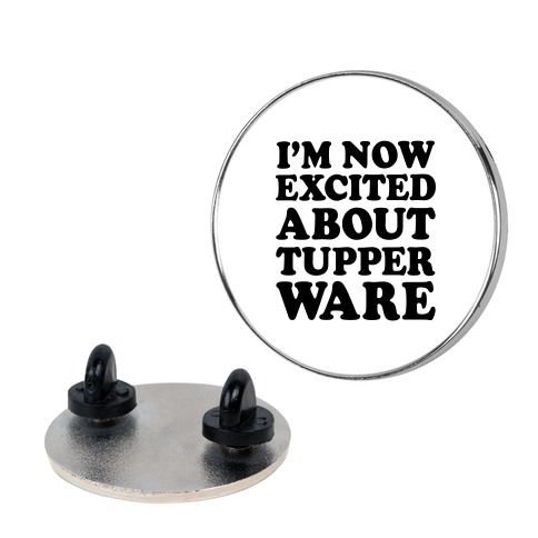 I'm Now Excited About Tupperware Pin