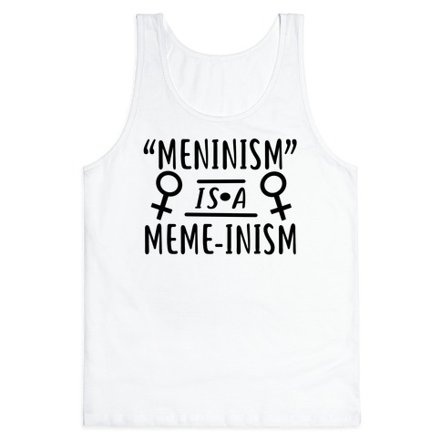 Meninism is a Meme-inism Tank Top