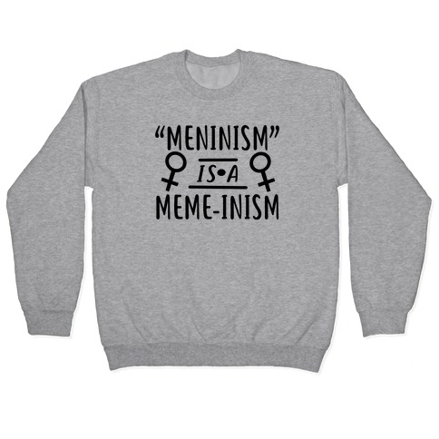 Meninism is a Meme-inism Pullover