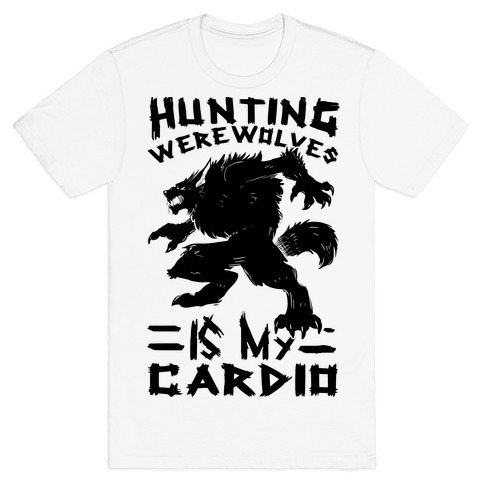 Hunting Werewolves Is My Cardio T-Shirt