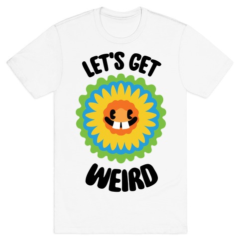 Let's Get Weird (Wildflower) T-Shirt