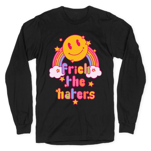 Frick the Haters Long Sleeve T-Shirt