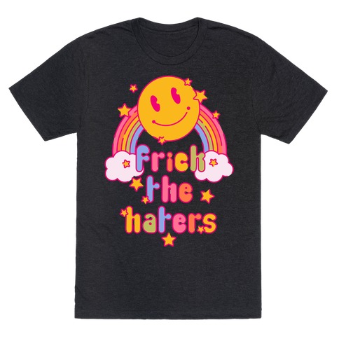 Frick the Haters T-Shirt
