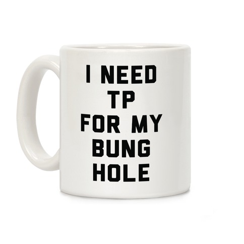 I Need TP for My Bunghole Coffee Mug