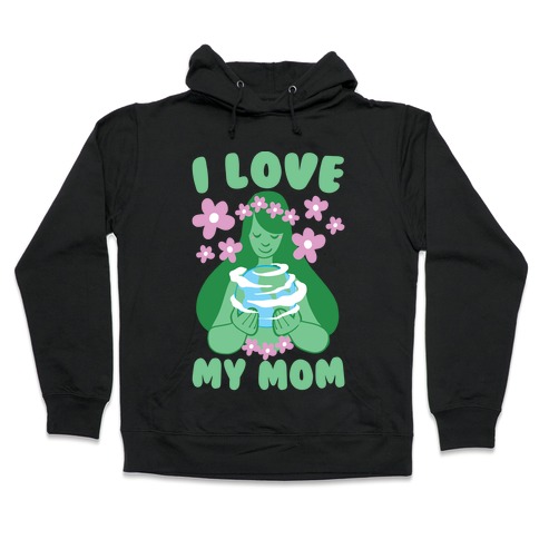 i love my mom hoodie