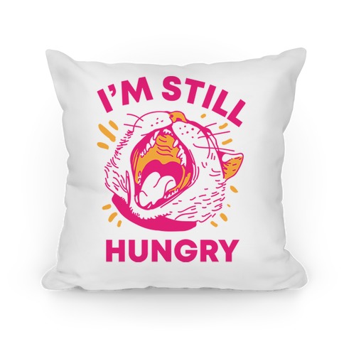 I'm Still Hungry Pillow