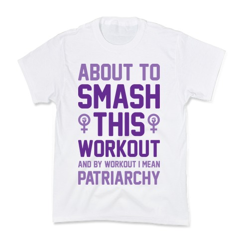 About To Smash This Workout And By Workout I Mean Patriarchy Kids T-Shirt