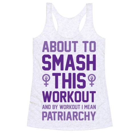 About To Smash This Workout And By Workout I Mean Patriarchy Racerback Tank Top