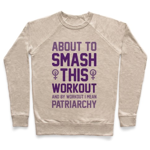 About To Smash This Workout And By Workout I Mean Patriarchy Pullover