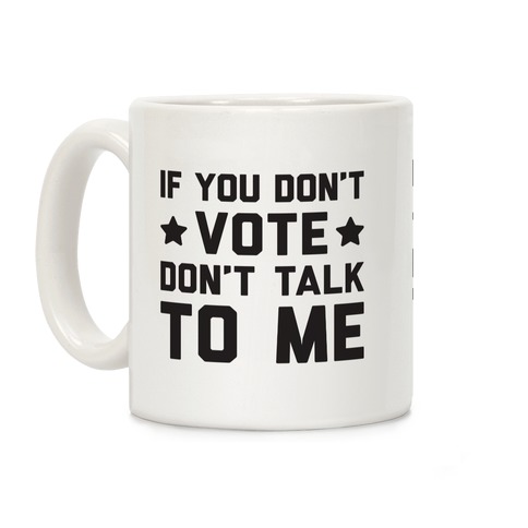 If You Don't Vote Don't Talk To Me Coffee Mug