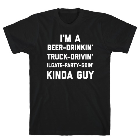 I'm A Beer-drinkin', Truck-drivin', Tailgate-party-goin' Kinda Guy T-Shirt