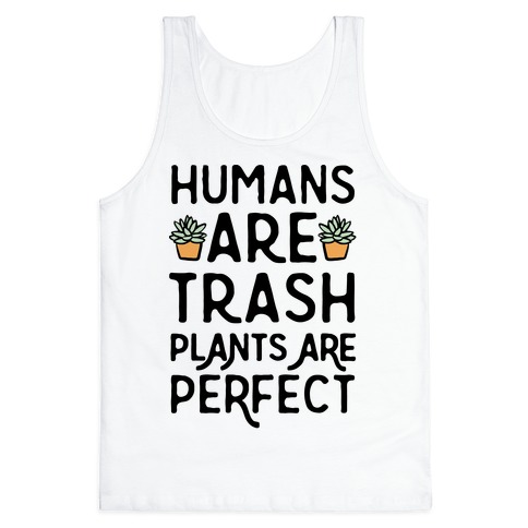 Humans Are Trash Plants Are Perfect Tank Top