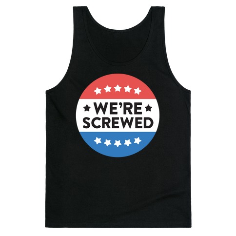 We're Screwed Political Button Tank Top