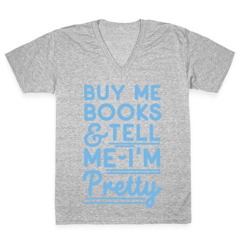 Buy Me Books and Tell Me I'm Pretty V-Neck Tee Shirt