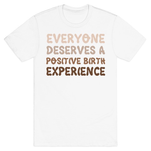 Everyone Deserves A Positive Birth Experience T-Shirt