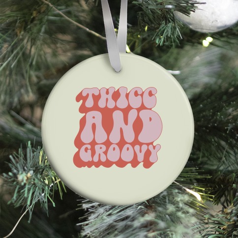 Thicc And Groovy Ornament