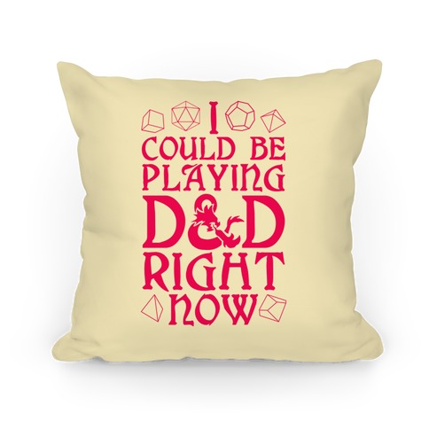 I Could Be Playing D&D Right Now Pillow