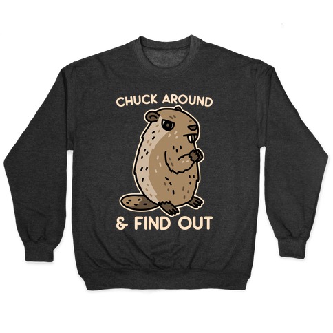 Chuck Around And Find Out Woodchuck Pullover