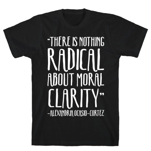 There Is Nothing Radical About Moral Clarity Alexandria Ocasio-Cortez White Print T-Shirt