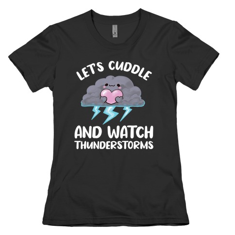 Let's Cuddle And Watch Thunderstorms Womens T-Shirt