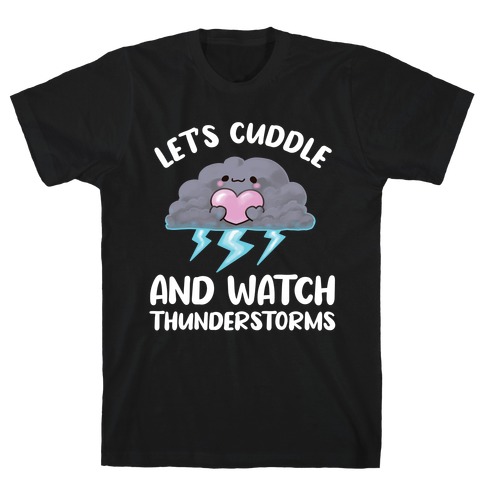 Let's Cuddle And Watch Thunderstorms T-Shirt