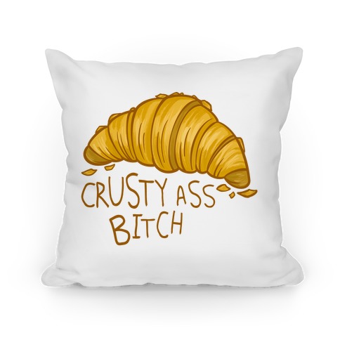 Crusty Ass Bitch Croissant Pillow