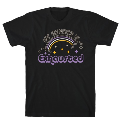 My Gender Is Exhausted T-Shirt