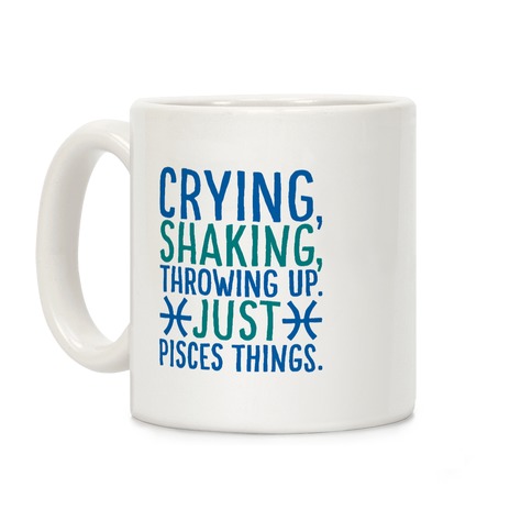 Crying Shaking Throwing Up Just Pisces Things Coffee Mug