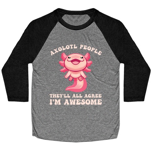 Axolotl People, They'll All Agree I'm Awesome Baseball Tee