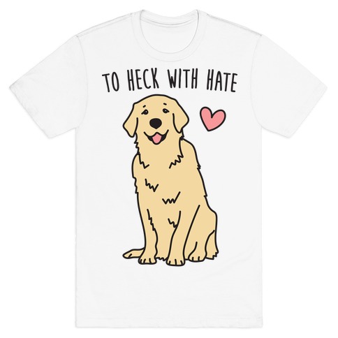 To Heck With Hate Doggo T-Shirt
