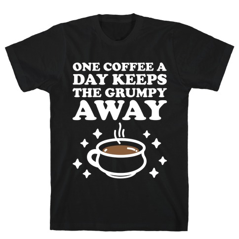 One Coffee A Day Keeps The Grumpy Away T-Shirt