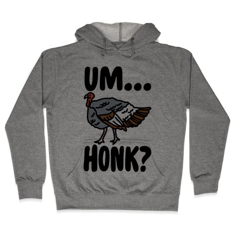 Um...Honk? (Turkey Goose Parody) Hooded Sweatshirt
