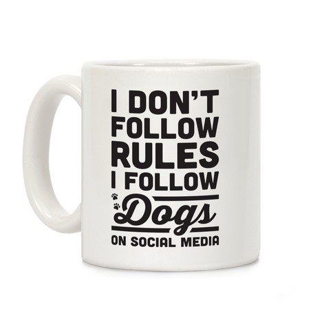 I Don't Follow Rules I Follow Dogs On Social Media Coffee Mug