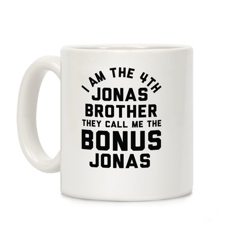 I am the 4th Jonas Brother They Call Me The Bonus Jonas Coffee Mug