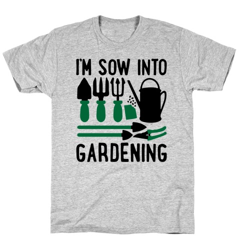 I'm Sow Into Gardening T-Shirt
