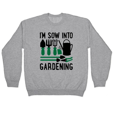 I'm Sow Into Gardening Pullover